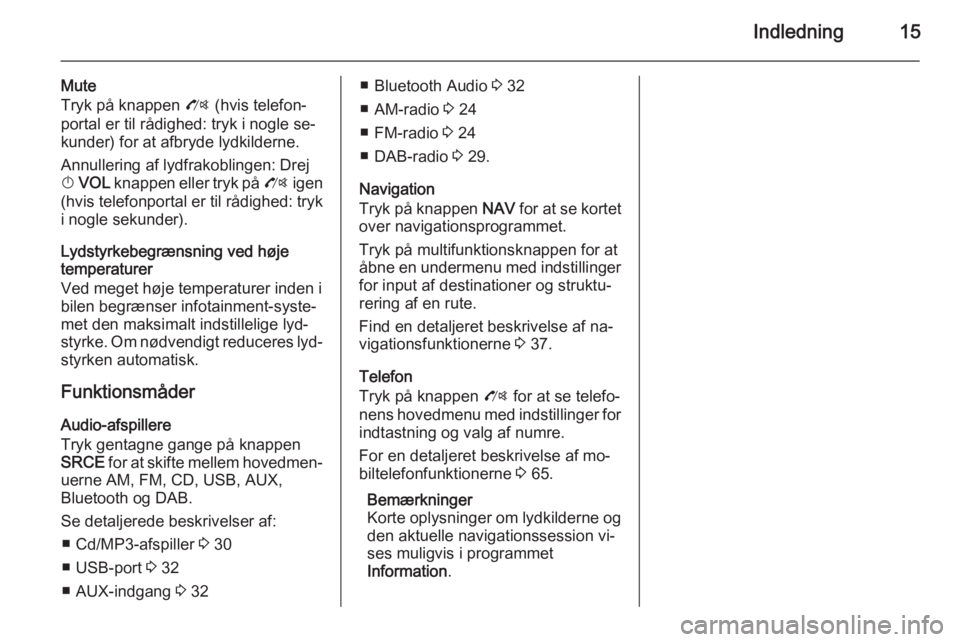 OPEL ZAFIRA C 2015  Instruktionsbog til Infotainment (in Danish) Indledning15
Mute
Tryk på knappen  O (hvis telefon‐
portal er til rådighed: tryk i nogle se‐
kunder) for at afbryde lydkilderne.
Annullering af lydfrakoblingen: Drej
X  VOL  knappen eller tryk p