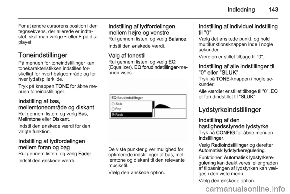 OPEL ZAFIRA C 2015 Instruktionsbog til Infotainment (in Danish) Indledning143
For at ændre cursorens position i dentegnsekvens, der allerede er indta‐
stet, skal man vælge ◀ eller ▶ på dis‐
playet.
Toneindstillinger
På menuen for toneindstillinger kan
OPEL ZAFIRA C 2015 Instruktionsbog til Infotainment (in Danish) Indledning143
For at ændre cursorens position i dentegnsekvens, der allerede er indta‐
stet, skal man vælge ◀ eller ▶ på dis‐
playet.
Toneindstillinger
På menuen for toneindstillinger kan