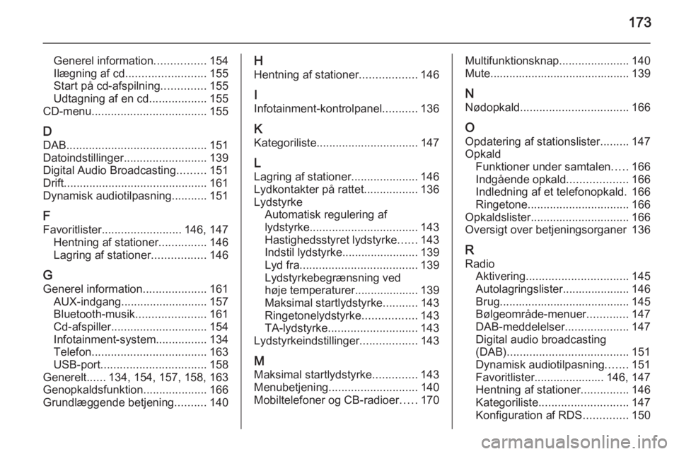 OPEL ZAFIRA C 2015  Instruktionsbog til Infotainment (in Danish) 173
Generel information................154
Ilægning af cd ......................... 155
Start på cd-afspilning ..............155
Udtagning af en cd ..................155
CD-menu ....................