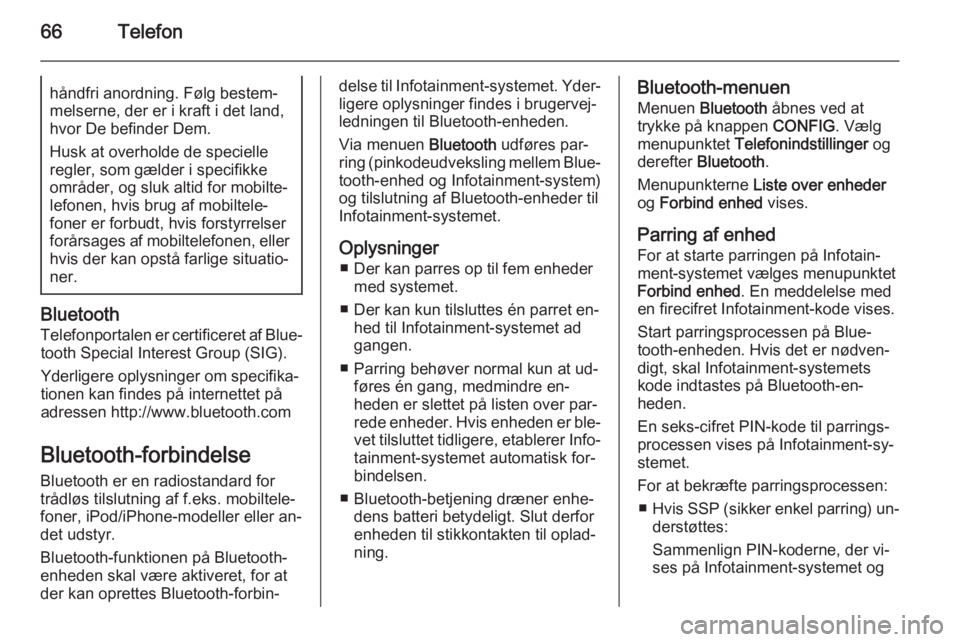 OPEL ZAFIRA C 2015  Instruktionsbog til Infotainment (in Danish) 66Telefonhåndfri anordning. Følg bestem‐
melserne, der er i kraft i det land,
hvor De befinder Dem.
Husk at overholde de specielle
regler, som gælder i specifikke
områder, og sluk altid for mobi