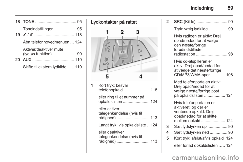 OPEL ZAFIRA C 2015  Instruktionsbog til Infotainment (in Danish) Indledning89
18 TONE.................................... 95
Toneindstillinger ....................95
19 7 / i ................................... 118
Åbn telefonhovedmenuen ...124
Aktiver/deaktiver m