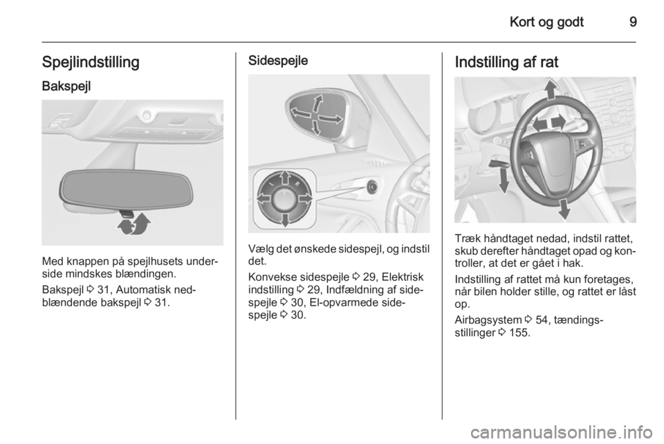 OPEL ZAFIRA C 2015  Instruktionsbog (in Danish) Kort og godt9SpejlindstillingBakspejl
Med knappen på spejlhusets under‐
side mindskes blændingen.
Bakspejl  3 31, Automatisk ned‐
blændende bakspejl  3 31.
Sidespejle
Vælg det ønskede sidespe