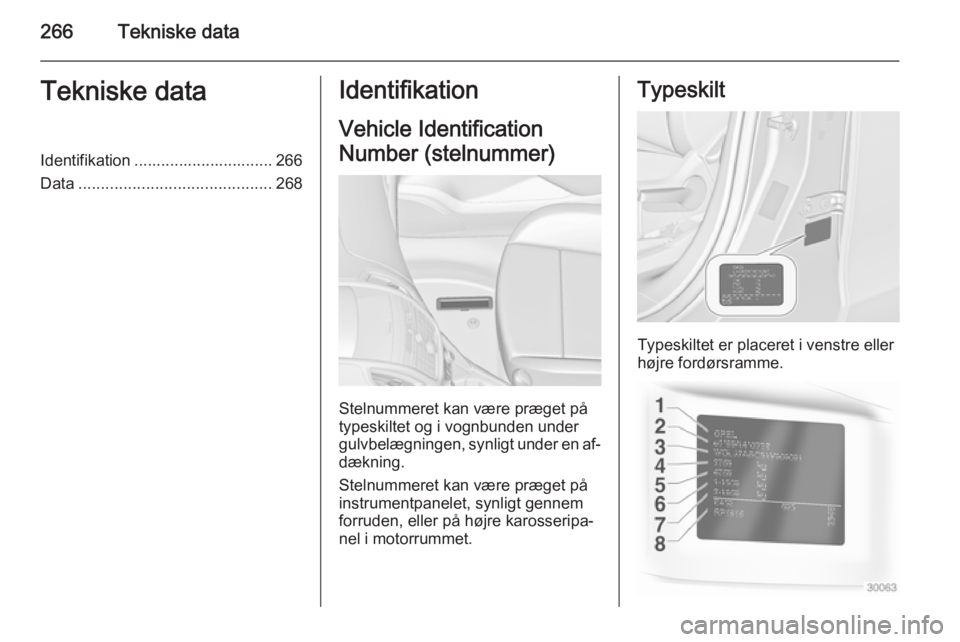 OPEL ZAFIRA C 2015 Instruktionsbog (in Danish) 266Tekniske dataTekniske dataIdentifikation ............................... 266
Data ........................................... 268Identifikation
Vehicle Identification
Number (stelnummer)
Stelnummer OPEL ZAFIRA C 2015 Instruktionsbog (in Danish) 266Tekniske dataTekniske dataIdentifikation ............................... 266
Data ........................................... 268Identifikation
Vehicle Identification
Number (stelnummer)
Stelnummer