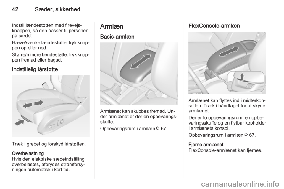 OPEL ZAFIRA C 2015  Instruktionsbog (in Danish) 42Sæder, sikkerhed
Indstil lændestøtten med firevejs‐
knappen, så den passer til personen
på sædet.
Hæve/sænke lændestøtte: tryk knap‐
pen op eller ned.
Større/mindre lændestøtte: try