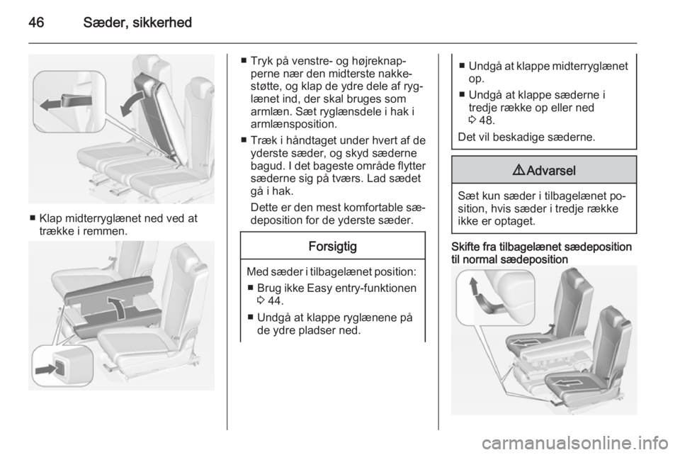 OPEL ZAFIRA C 2015  Instruktionsbog (in Danish) 46Sæder, sikkerhed
■ Klap midterryglænet ned ved attrække i remmen.
■ Tryk på venstre- og højreknap‐ perne nær den midterste nakke‐
støtte, og klap de ydre dele af ryg‐
lænet ind, de
