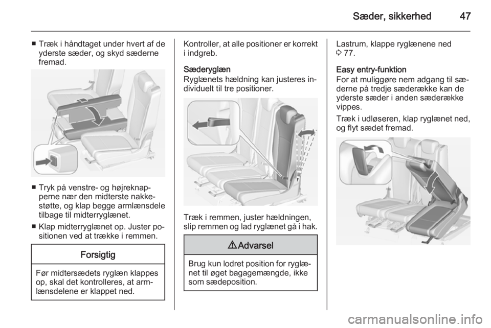 OPEL ZAFIRA C 2015  Instruktionsbog (in Danish) Sæder, sikkerhed47
■ Træk i håndtaget under hvert af deyderste sæder, og skyd sæderne
fremad.
■ Tryk på venstre- og højreknap‐ perne nær den midterste nakke‐
støtte, og klap begge arm