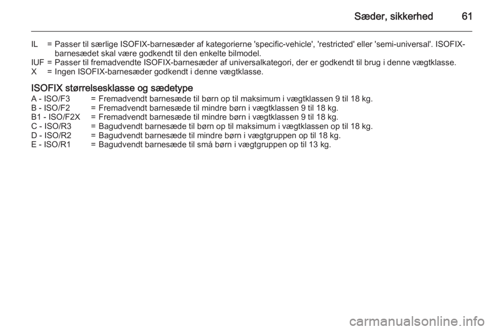 OPEL ZAFIRA C 2015  Instruktionsbog (in Danish) Sæder, sikkerhed61
IL=Passer til særlige ISOFIX-barnesæder af kategorierne 'specific-vehicle', 'restricted' eller 'semi-universal'. ISOFIX-barnesædet skal være godkendt ti