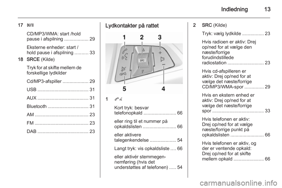 OPEL ZAFIRA C 2015.5  Instruktionsbog til Infotainment (in Danish) Indledning13
17T
CD/MP3/WMA: start /hold
pause i afspilning ..................29
Eksterne enheder: start /
hold pause i afspilning ..........33
18 SRCE  (Kilde)
Tryk for at skifte mellem de
forskellig