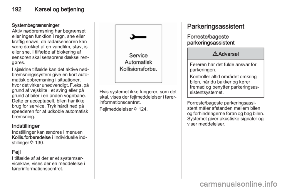 OPEL ZAFIRA C 2015.5  Instruktionsbog (in Danish) 192Kørsel og betjening
Systembegrænsninger
Aktiv nødbremsning har begrænset
eller ingen funktion i regn, sne eller
kraftig snavs, da radarsensoren kan
være dækket af en vandfilm, støv, is
eller