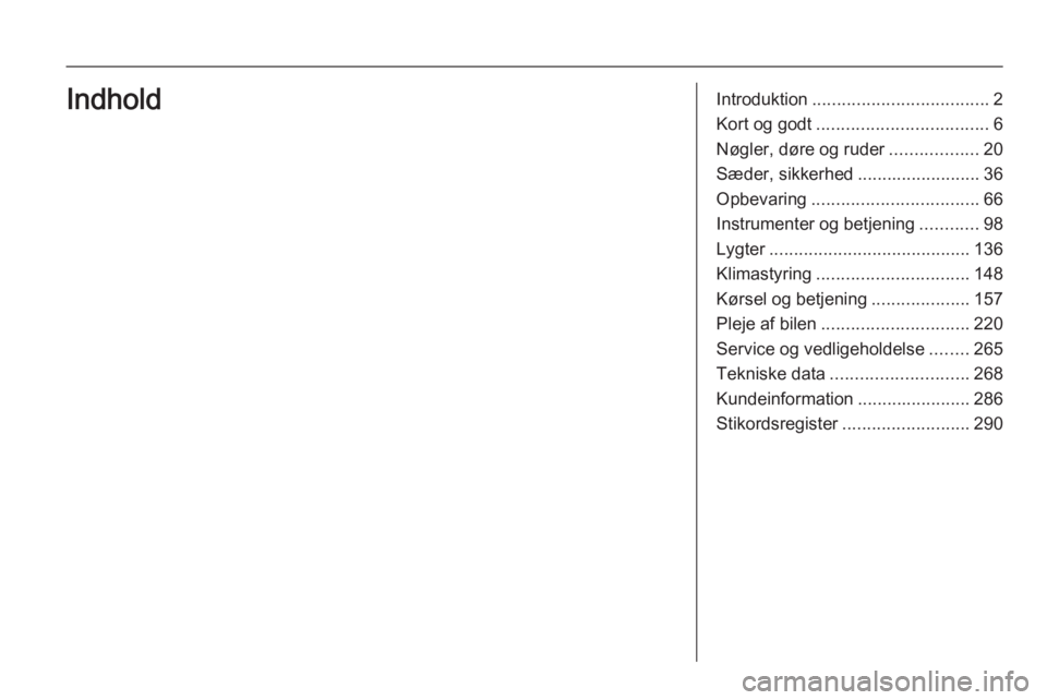 OPEL ZAFIRA C 2015.5  Instruktionsbog (in Danish) Introduktion.................................... 2
Kort og godt ................................... 6
Nøgler, døre og ruder ..................20
Sæder, sikkerhed .........................36
Opbevar