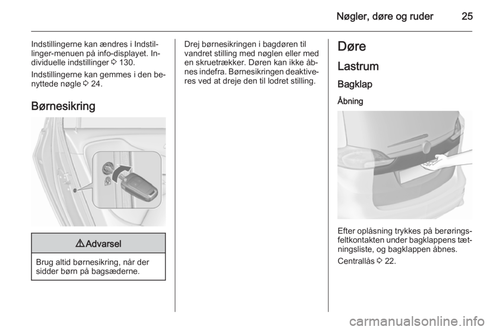 OPEL ZAFIRA C 2015.5  Instruktionsbog (in Danish) Nøgler, døre og ruder25
Indstillingerne kan ændres i Indstil‐
linger-menuen på info-displayet. In‐
dividuelle indstillinger  3 130.
Indstillingerne kan gemmes i den be‐
nyttede nøgle  3 24.