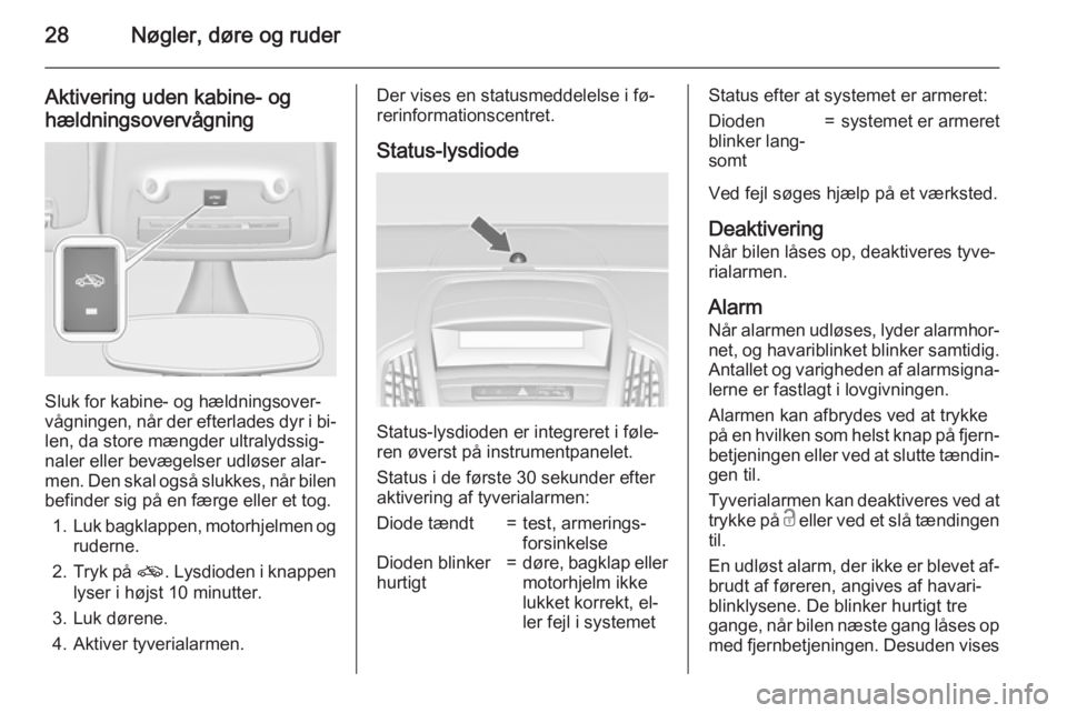 OPEL ZAFIRA C 2015.5  Instruktionsbog (in Danish) 28Nøgler, døre og ruder
Aktivering uden kabine- oghældningsovervågning
Sluk for kabine- og hældningsover‐
vågningen, når der efterlades dyr i bi‐
len, da store mængder ultralydssig‐
nale