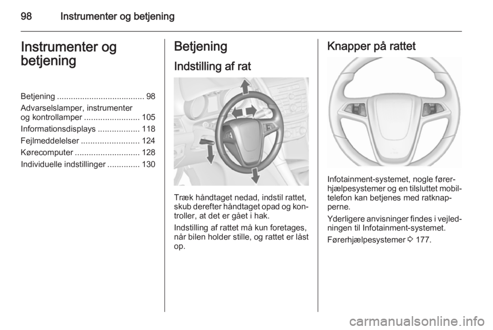 OPEL ZAFIRA C 2015.5  Instruktionsbog (in Danish) 98Instrumenter og betjeningInstrumenter og
betjeningBetjening ...................................... 98
Advarselslamper, instrumenter og kontrollamper ........................105
Informationsdisplays 