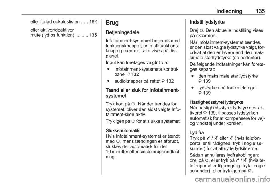 OPEL ZAFIRA C 2016 Instruktionsbog til Infotainment (in Danish) Indledning135eller forlad opkaldslisten.....162
eller aktiver/deaktiver
mute (lydløs funktion) .......... 135Brug
Betjeningsdele
Infotainment-systemet betjenes med
funktionsknapper, en multifunktions OPEL ZAFIRA C 2016 Instruktionsbog til Infotainment (in Danish) Indledning135eller forlad opkaldslisten.....162
eller aktiver/deaktiver
mute (lydløs funktion) .......... 135Brug
Betjeningsdele
Infotainment-systemet betjenes med
funktionsknapper, en multifunktions