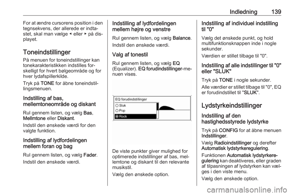 OPEL ZAFIRA C 2016 Instruktionsbog til Infotainment (in Danish) Indledning139For at ændre cursorens position i den
tegnsekvens, der allerede er indta‐
stet, skal man vælge ◀ eller ▶ på dis‐
playet.
Toneindstillinger
På menuen for toneindstillinger kan
OPEL ZAFIRA C 2016 Instruktionsbog til Infotainment (in Danish) Indledning139For at ændre cursorens position i den
tegnsekvens, der allerede er indta‐
stet, skal man vælge ◀ eller ▶ på dis‐
playet.
Toneindstillinger
På menuen for toneindstillinger kan