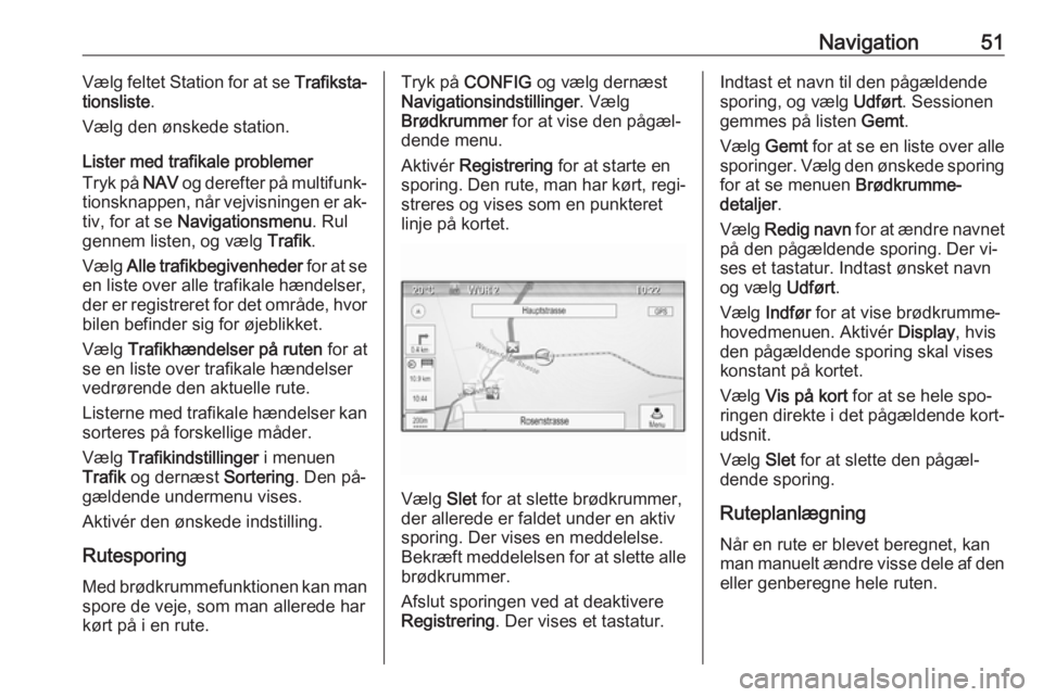 OPEL ZAFIRA C 2016 Instruktionsbog til Infotainment (in Danish) Navigation51Vælg feltet Station for at se Trafiksta‐
tionsliste .
Vælg den ønskede station.
Lister med trafikale problemer
Tryk på NAV og derefter på multifunk‐
tionsknappen, når vejvisning OPEL ZAFIRA C 2016 Instruktionsbog til Infotainment (in Danish) Navigation51Vælg feltet Station for at se Trafiksta‐
tionsliste .
Vælg den ønskede station.
Lister med trafikale problemer
Tryk på NAV og derefter på multifunk‐
tionsknappen, når vejvisning