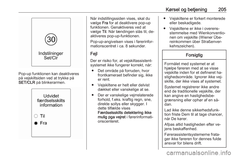 OPEL ZAFIRA C 2016 Instruktionsbog (in Danish) Kørsel og betjening205
Pop-up funktionen kan deaktiveres
på vejskiltsiden ved at trykke på
SET/CLR på blinkerarmen.
Når indstillingssiden vises, skal du
vælge Fra for at deaktivere pop-up
funk OPEL ZAFIRA C 2016 Instruktionsbog (in Danish) Kørsel og betjening205
Pop-up funktionen kan deaktiveres
på vejskiltsiden ved at trykke på
SET/CLR på blinkerarmen.
Når indstillingssiden vises, skal du
vælge Fra for at deaktivere pop-up
funk