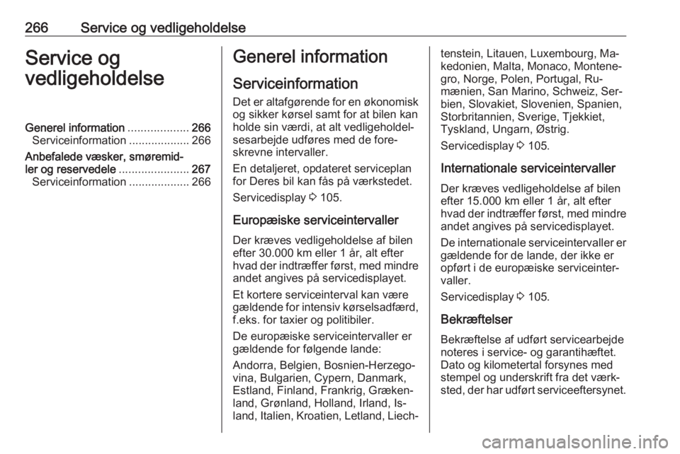 OPEL ZAFIRA C 2016  Instruktionsbog (in Danish) 266Service og vedligeholdelseService og
vedligeholdelseGenerel information ...................266
Serviceinformation ...................266
Anbefalede væsker, smøremid‐
ler og reservedele ........