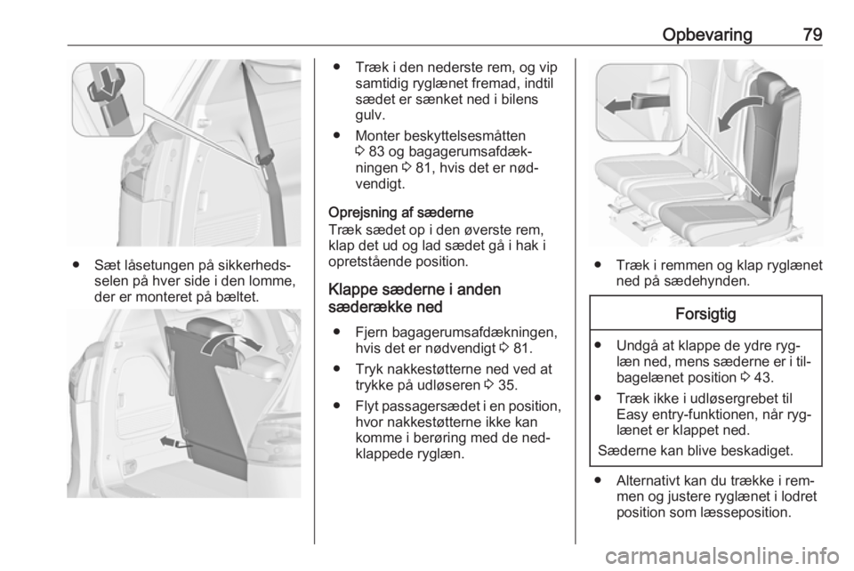 OPEL ZAFIRA C 2016 Instruktionsbog (in Danish) Opbevaring79
● Sæt låsetungen på sikkerheds‐selen på hver side i den lomme,
der er monteret på bæltet.
● Træk i den nederste rem, og vip samtidig ryglænet fremad, indtil
sædet er sænke OPEL ZAFIRA C 2016 Instruktionsbog (in Danish) Opbevaring79
● Sæt låsetungen på sikkerheds‐selen på hver side i den lomme,
der er monteret på bæltet.
● Træk i den nederste rem, og vip samtidig ryglænet fremad, indtil
sædet er sænke