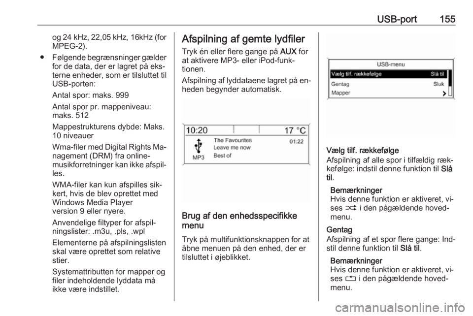 OPEL ZAFIRA C 2016.5 Instruktionsbog til Infotainment (in Danish) USB-port155og 24 kHz, 22,05 kHz, 16kHz (for
MPEG-2).
● Følgende begrænsninger gælder
for de data, der er lagret på eks‐
terne enheder, som er tilsluttet til USB-porten:
Antal spor: maks. 999
A OPEL ZAFIRA C 2016.5 Instruktionsbog til Infotainment (in Danish) USB-port155og 24 kHz, 22,05 kHz, 16kHz (for
MPEG-2).
● Følgende begrænsninger gælder
for de data, der er lagret på eks‐
terne enheder, som er tilsluttet til USB-porten:
Antal spor: maks. 999
A