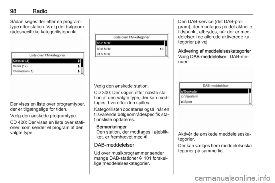 OPEL ZAFIRA C 2016.5  Instruktionsbog til Infotainment (in Danish) 98RadioSådan søges der efter en program‐
type efter station: Vælg det bølgeom‐
rådespecifikke kategorilistepunkt.
Der vises en liste over programtyper,
der er tilgængelige for tiden.
Vælg d