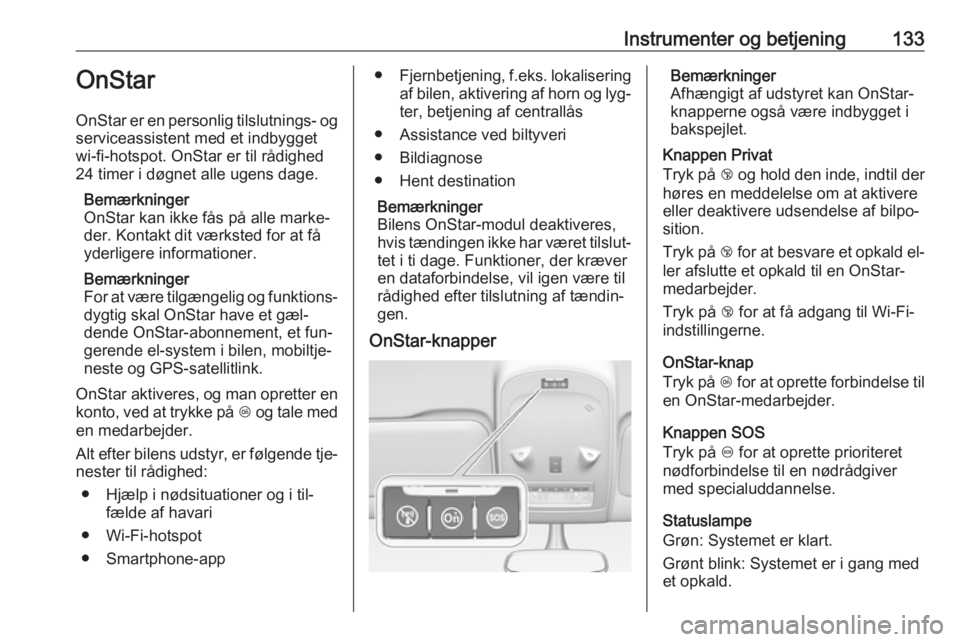 OPEL ZAFIRA C 2016.5  Instruktionsbog (in Danish) Instrumenter og betjening133OnStar
OnStar er en personlig tilslutnings- og
serviceassistent med et indbygget
wi-fi-hotspot. OnStar er til rådighed
24 timer i døgnet alle ugens dage.
Bemærkninger
On