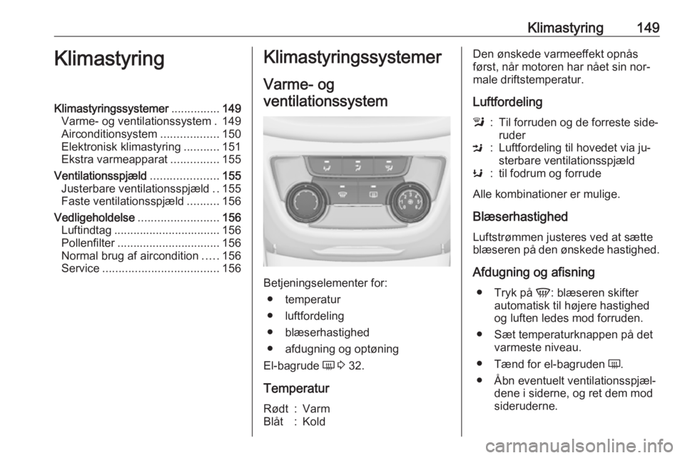 OPEL ZAFIRA C 2016.5  Instruktionsbog (in Danish) Klimastyring149KlimastyringKlimastyringssystemer...............149
Varme- og ventilationssystem . 149
Airconditionsystem ..................150
Elektronisk klimastyring ...........151
Ekstra varmeappar