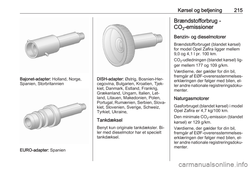 OPEL ZAFIRA C 2016.5  Instruktionsbog (in Danish) Kørsel og betjening215
Bajonet-adapter: Holland, Norge,
Spanien, Storbritannien
EURO-adapter:  Spanien
DISH-adapter: Østrig, Bosnien-Her‐
cegovina, Bulgarien, Kroatien, Tjek‐
kiet, Danmark, Estl