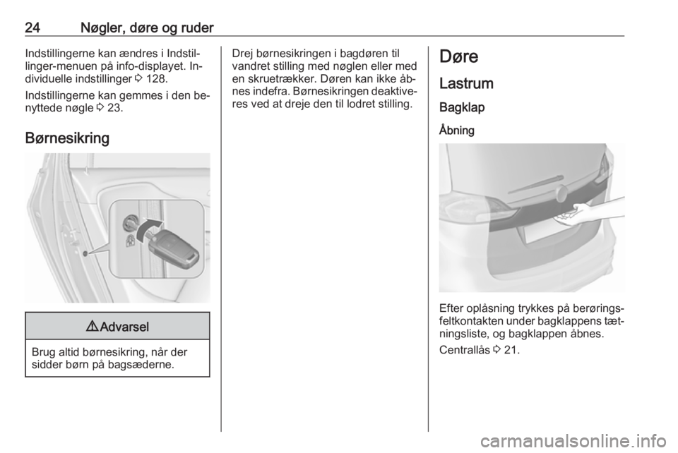 OPEL ZAFIRA C 2016.5  Instruktionsbog (in Danish) 24Nøgler, døre og ruderIndstillingerne kan ændres i Indstil‐
linger-menuen på info-displayet. In‐
dividuelle indstillinger  3 128.
Indstillingerne kan gemmes i den be‐ nyttede nøgle  3 23.
