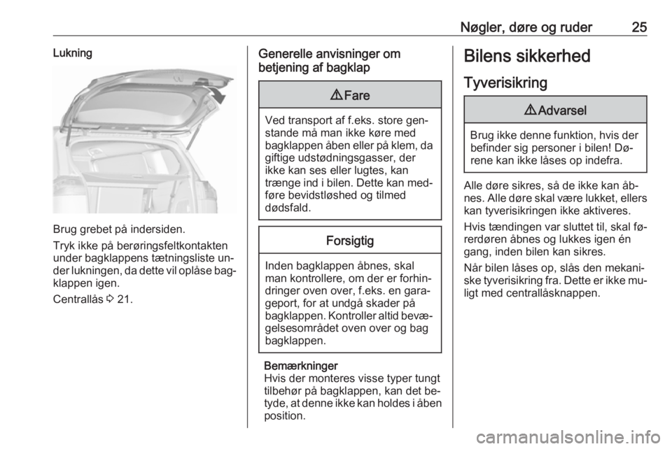 OPEL ZAFIRA C 2016.5  Instruktionsbog (in Danish) Nøgler, døre og ruder25Lukning
Brug grebet på indersiden.
Tryk ikke på berøringsfeltkontakten
under bagklappens tætningsliste un‐
der lukningen, da dette vil oplåse bag‐
klappen igen.
Centr