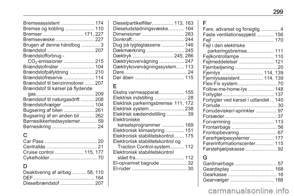 OPEL ZAFIRA C 2016.5  Instruktionsbog (in Danish) 299Bremseassistent ........................174
Bremse og kobling  .....................110
Bremser  ............................. 171, 227
Bremsevæske ............................ 227
Brugen af denne