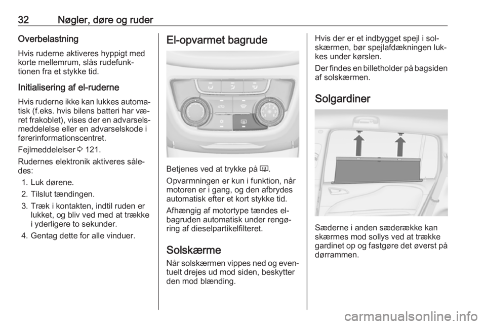 OPEL ZAFIRA C 2016.5  Instruktionsbog (in Danish) 32Nøgler, døre og ruderOverbelastning
Hvis ruderne aktiveres hyppigt med
korte mellemrum, slås rudefunk‐ tionen fra et stykke tid.
Initialisering af el-ruderne
Hvis ruderne ikke kan lukkes automa