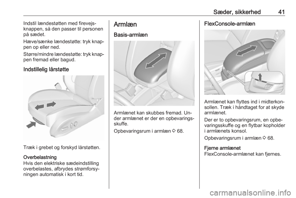OPEL ZAFIRA C 2016.5  Instruktionsbog (in Danish) Sæder, sikkerhed41Indstil lændestøtten med firevejs‐
knappen, så den passer til personen
på sædet.
Hæve/sænke lændestøtte: tryk knap‐
pen op eller ned.
Større/mindre lændestøtte: tryk