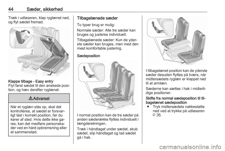 OPEL ZAFIRA C 2016.5  Instruktionsbog (in Danish) 44Sæder, sikkerhedTræk i udløseren, klap ryglænet ned,
og flyt sædet fremad.Klappe tilbage - Easy entry
Flyt først sædet til den ønskede posi‐
tion, og hæv derefter ryglænet.9 Advarsel
Nå