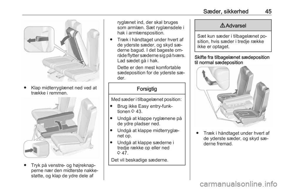 OPEL ZAFIRA C 2016.5  Instruktionsbog (in Danish) Sæder, sikkerhed45
● Klap midterryglænet ned ved attrække i remmen.
● Tryk på venstre- og højreknap‐ perne nær den midterste nakke‐
støtte, og klap de ydre dele af
ryglænet ind, der sk