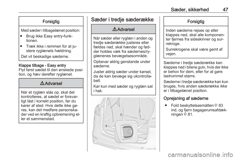 OPEL ZAFIRA C 2016.5  Instruktionsbog (in Danish) Sæder, sikkerhed47Forsigtig
Med sæder i tilbagelænet position:
● Brug ikke Easy entry-funk‐ tionen.
● Træk ikke i remmen for at ju‐ stere ryglænets hældning.
Det vil beskadige sæderne.
