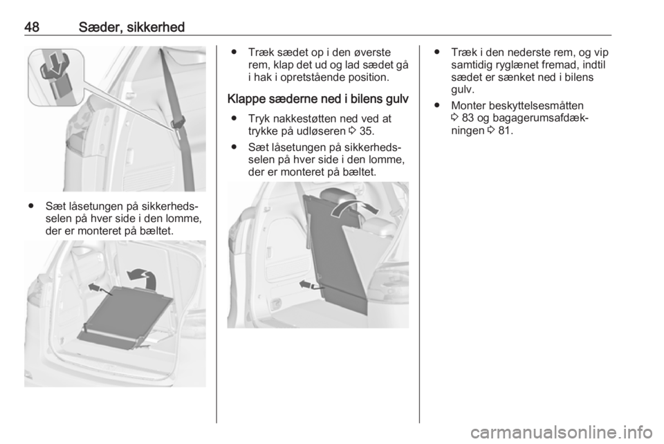 OPEL ZAFIRA C 2016.5  Instruktionsbog (in Danish) 48Sæder, sikkerhed
● Sæt låsetungen på sikkerheds‐selen på hver side i den lomme,
der er monteret på bæltet.
● Træk sædet op i den øverste rem, klap det ud og lad sædet gåi hak i opr