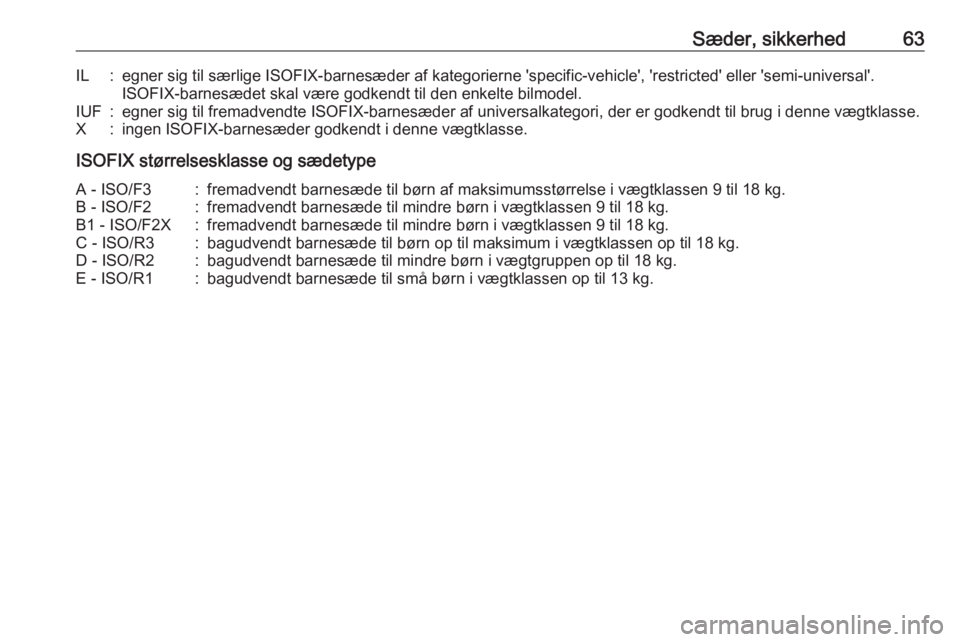OPEL ZAFIRA C 2016.5  Instruktionsbog (in Danish) Sæder, sikkerhed63IL:egner sig til særlige ISOFIX-barnesæder af kategorierne 'specific-vehicle', 'restricted' eller 'semi-universal'.
ISOFIX-barnesædet skal være godkendt 