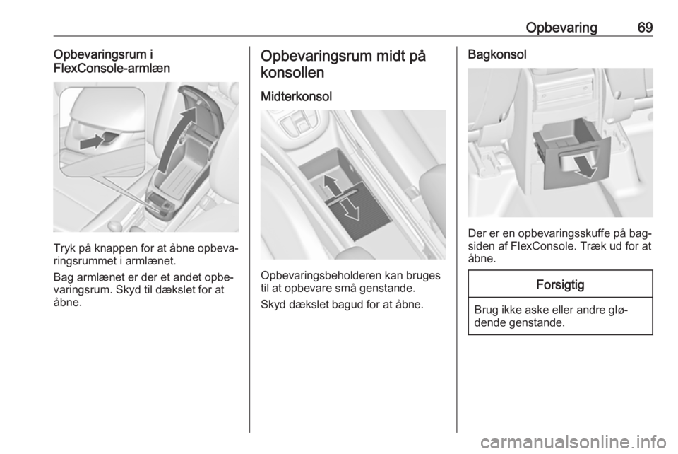 OPEL ZAFIRA C 2016.5 Instruktionsbog (in Danish) Opbevaring69Opbevaringsrum i
FlexConsole-armlæn
Tryk på knappen for at åbne opbeva‐
ringsrummet i armlænet.
Bag armlænet er der et andet opbe‐
varingsrum. Skyd til dækslet for at
åbne.
Opbe OPEL ZAFIRA C 2016.5 Instruktionsbog (in Danish) Opbevaring69Opbevaringsrum i
FlexConsole-armlæn
Tryk på knappen for at åbne opbeva‐
ringsrummet i armlænet.
Bag armlænet er der et andet opbe‐
varingsrum. Skyd til dækslet for at
åbne.
Opbe
