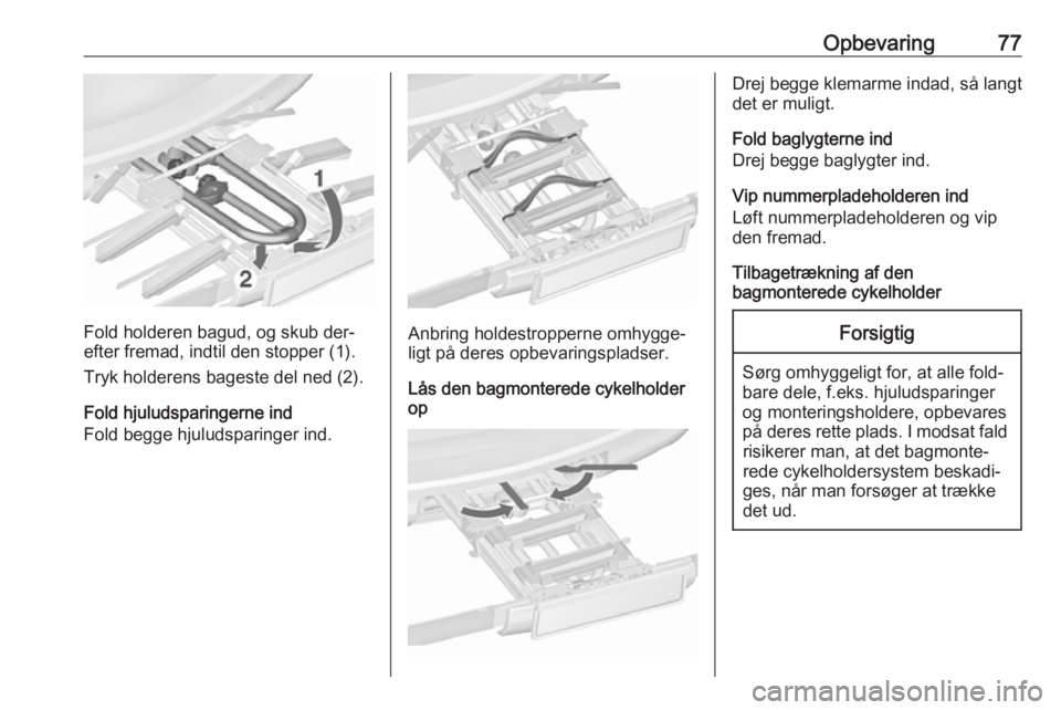 OPEL ZAFIRA C 2016.5 Instruktionsbog (in Danish) Opbevaring77
Fold holderen bagud, og skub der‐
efter fremad, indtil den stopper (1).
Tryk holderens bageste del ned (2).
Fold hjuludsparingerne ind
Fold begge hjuludsparinger ind.Anbring holdestropp OPEL ZAFIRA C 2016.5 Instruktionsbog (in Danish) Opbevaring77
Fold holderen bagud, og skub der‐
efter fremad, indtil den stopper (1).
Tryk holderens bageste del ned (2).
Fold hjuludsparingerne ind
Fold begge hjuludsparinger ind.Anbring holdestropp