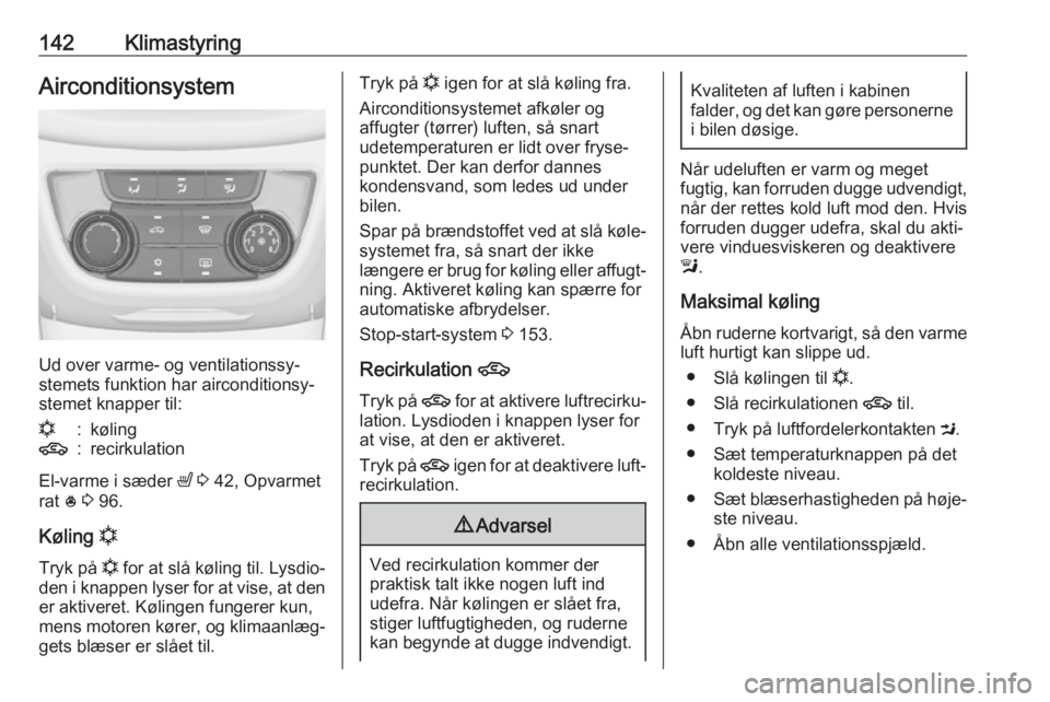 OPEL ZAFIRA C 2017 Instruktionsbog (in Danish) 142KlimastyringAirconditionsystem
Ud over varme- og ventilationssy‐
stemets funktion har airconditionsy‐
stemet knapper til:
n:køling4:recirkulation
El-varme i sæder ß 3 42, Opvarmet
rat * 3 OPEL ZAFIRA C 2017 Instruktionsbog (in Danish) 142KlimastyringAirconditionsystem
Ud over varme- og ventilationssy‐
stemets funktion har airconditionsy‐
stemet knapper til:
n:køling4:recirkulation
El-varme i sæder ß 3 42, Opvarmet
rat * 3