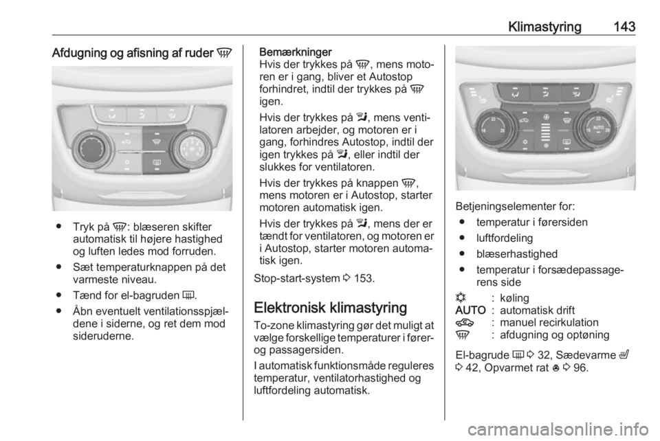 OPEL ZAFIRA C 2017 Instruktionsbog (in Danish) Klimastyring143Afdugning og afisning af ruder V
●
Tryk på V: blæseren skifter
automatisk til højere hastighed og luften ledes mod forruden.
● Sæt temperaturknappen på det varmeste niveau.
OPEL ZAFIRA C 2017 Instruktionsbog (in Danish) Klimastyring143Afdugning og afisning af ruder V
●
Tryk på V: blæseren skifter
automatisk til højere hastighed og luften ledes mod forruden.
● Sæt temperaturknappen på det varmeste niveau.