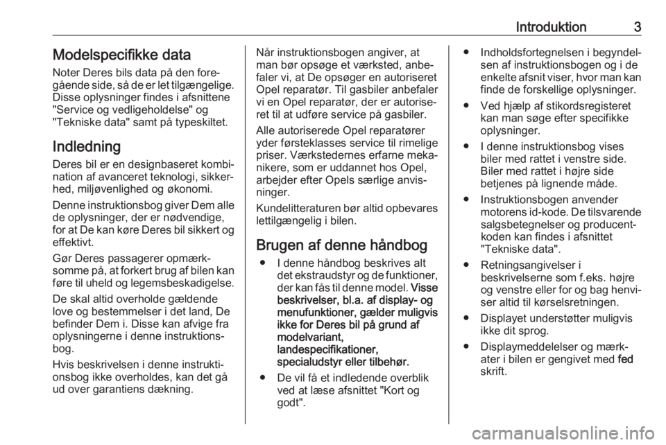 OPEL ZAFIRA C 2017  Instruktionsbog (in Danish) Introduktion3Modelspecifikke dataNoter Deres bils data på den fore‐
gående side, så de er let tilgængelige.
Disse oplysninger findes i afsnittene "Service og vedligeholdelse" og
"Tek