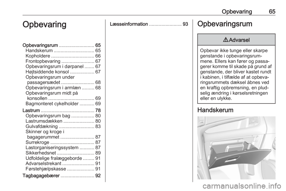 OPEL ZAFIRA C 2017 Instruktionsbog (in Danish) Opbevaring65OpbevaringOpbevaringsrum.......................... 65
Handskerum .............................. 65
Kopholdere ................................ 66
Frontopbevaring ........................67 OPEL ZAFIRA C 2017 Instruktionsbog (in Danish) Opbevaring65OpbevaringOpbevaringsrum.......................... 65
Handskerum .............................. 65
Kopholdere ................................ 66
Frontopbevaring ........................67