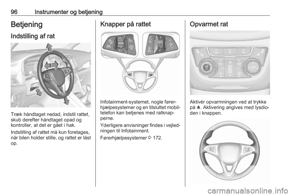 OPEL ZAFIRA C 2017 Instruktionsbog (in Danish) 96Instrumenter og betjeningBetjening
Indstilling af rat
Træk håndtaget nedad, indstil rattet,
skub derefter håndtaget opad og
kontroller, at det er gået i hak.
Indstilling af rattet må kun foreta OPEL ZAFIRA C 2017 Instruktionsbog (in Danish) 96Instrumenter og betjeningBetjening
Indstilling af rat
Træk håndtaget nedad, indstil rattet,
skub derefter håndtaget opad og
kontroller, at det er gået i hak.
Indstilling af rattet må kun foreta