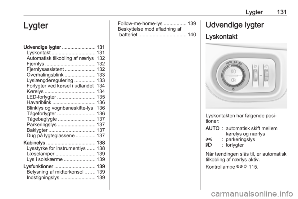 OPEL ZAFIRA C 2017.25  Instruktionsbog (in Danish) Lygter131LygterUdvendige lygter........................131
Lyskontakt ............................... 131
Automatisk tilkobling af nærlys 132
Fjernlys .................................... 132
Fjernly