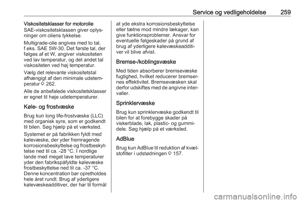 OPEL ZAFIRA C 2017.25  Instruktionsbog (in Danish) Service og vedligeholdelse259Viskositetsklasser for motorolie
SAE-viskositetsklassen giver oplys‐
ninger om oliens tykkelse.
Multigrade-olie angives med to tal,
f.eks. SAE 5W-30. Det første tal, de