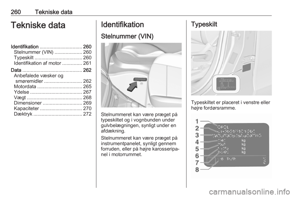 OPEL ZAFIRA C 2017.25  Instruktionsbog (in Danish) 260Tekniske dataTekniske dataIdentifikation............................... 260
Stelnummer (VIN) ....................260
Typeskilt .................................. 260
Identifikation af motor .......