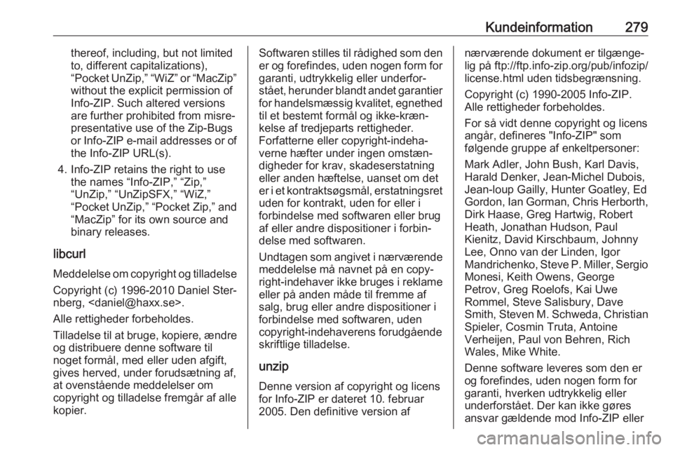 OPEL ZAFIRA C 2017.25 Instruktionsbog (in Danish) Kundeinformation279thereof, including, but not limited
to, different capitalizations),
“Pocket UnZip,” “WiZ” or “MacZip”
without the explicit permission of
Info-ZIP. Such altered versions
OPEL ZAFIRA C 2017.25 Instruktionsbog (in Danish) Kundeinformation279thereof, including, but not limited
to, different capitalizations),
“Pocket UnZip,” “WiZ” or “MacZip”
without the explicit permission of
Info-ZIP. Such altered versions