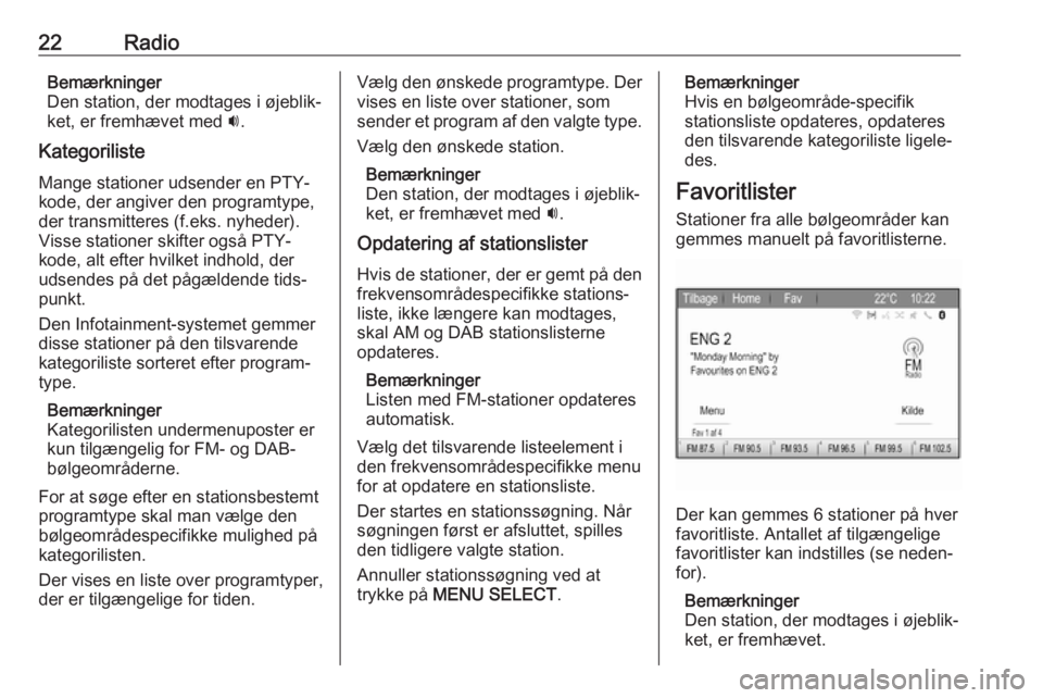 OPEL ZAFIRA C 2017.5  Instruktionsbog til Infotainment (in Danish) 22RadioBemærkninger
Den station, der modtages i øjeblik‐
ket, er fremhævet med  i.
Kategoriliste Mange stationer udsender en PTY-kode, der angiver den programtype,
der transmitteres (f.eks. nyhed